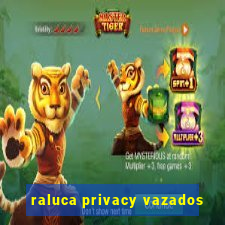 raluca privacy vazados